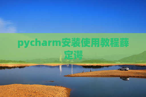 pycharm安装使用教程薛定谔